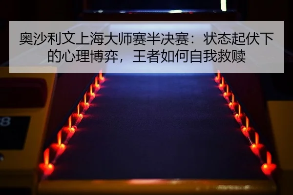 ao-sha-li-wen-shang-hai-da-shi-sai-ban-jue-sai-zhuang-tai-qi-fu-xia-de-xin-li-bo-yi-wang-zhe-ru-he-zi-wo-jiu-shu-2-940.jpg